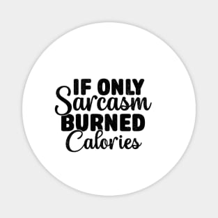 If Only Sarcasm Burned Calories - Funny Sarcastic Magnet